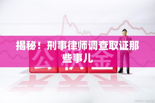 云霄揭秘！刑事律师调查取证那些事儿