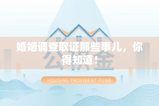 云霄婚姻调查取证那些事儿，你得知道！