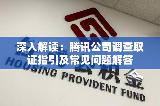 云霄深入解读：腾讯公司调查取证指引及常见问题解答