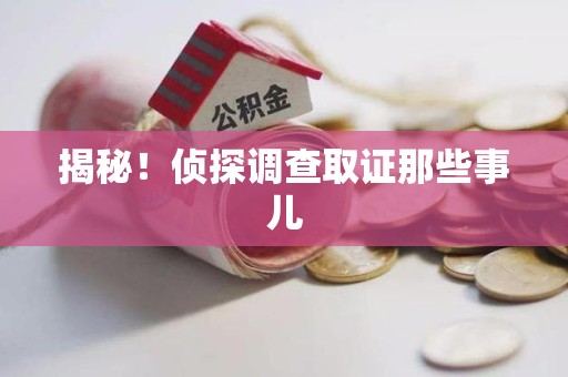 云霄揭秘！侦探调查取证那些事儿