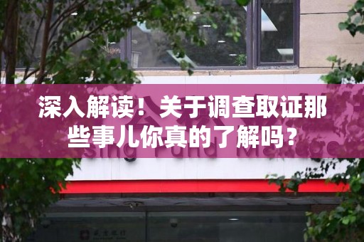 云霄深入解读！关于调查取证那些事儿你真的了解吗？