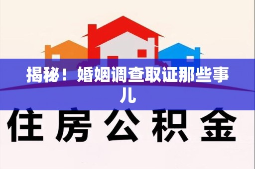 云霄揭秘！婚姻调查取证那些事儿