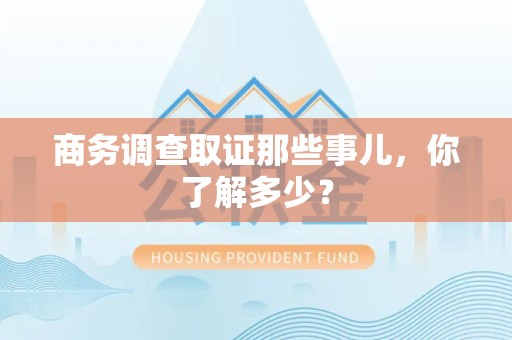 云霄商务调查取证那些事儿，你了解多少？