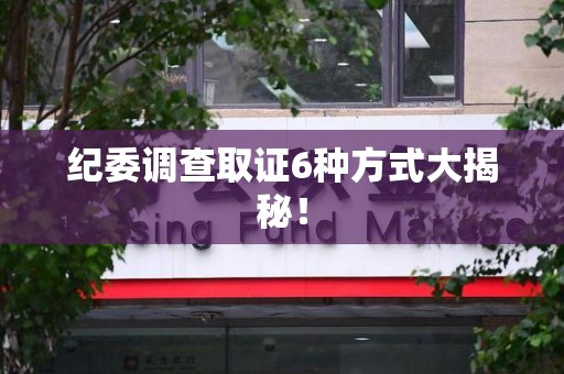 云霄纪委调查取证6种方式大揭秘! 云霄纪委调查取证6种方式大揭秘!