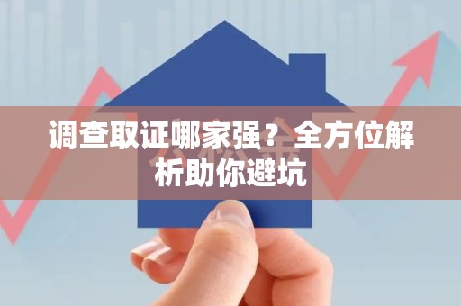 云霄调查取证哪家强？全方位解析助你避坑