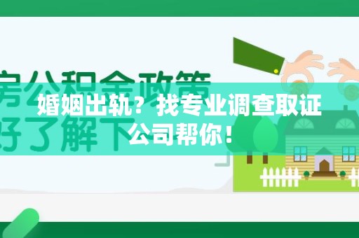 云霄婚姻出轨？找专业调查取证公司帮你！