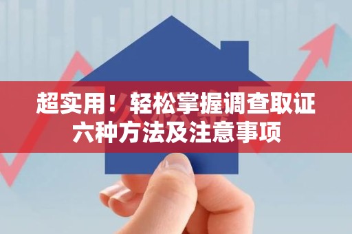 云霄超实用！轻松掌握调查取证六种方法及注意事项