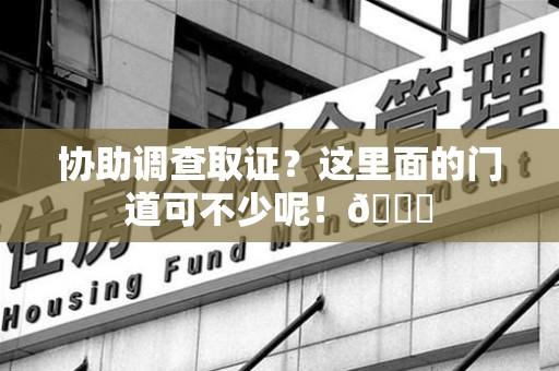 云霄协助调查取证？这里面的门道可不少呢！😎