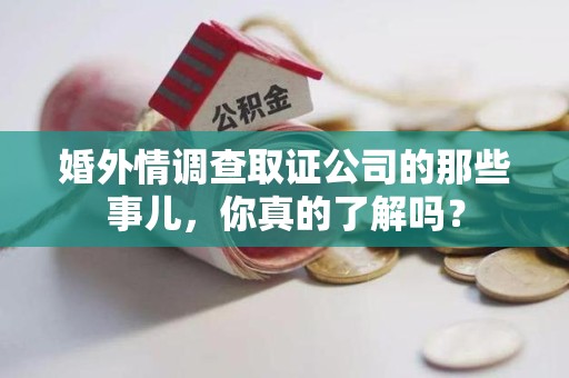 云霄婚外情调查取证公司的那些事儿，你真的了解吗？
