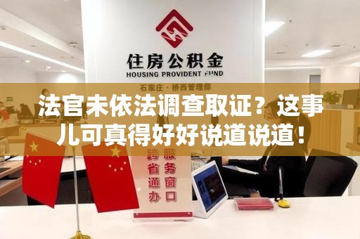 云霄法官未依法调查取证？这事儿可真得好好说道说道！