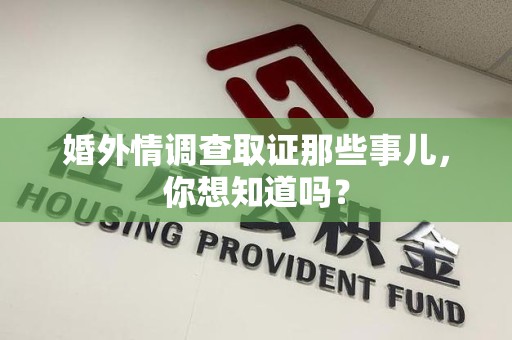 云霄婚外情调查取证那些事儿，你想知道吗？