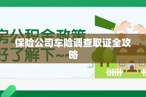 云霄保险公司车险调查取证全攻略