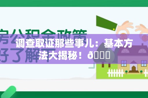 云霄调查取证那些事儿：基本方法大揭秘！😎
