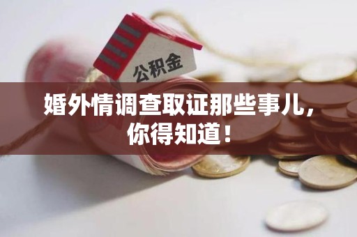 云霄婚外情调查取证那些事儿，你得知道！