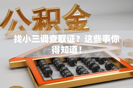 云霄找小三调查取证？这些事你得知道！
