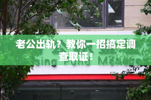 云霄老公出轨？教你一招搞定调查取证！