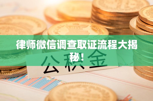 云霄律师微信调查取证流程大揭秘！