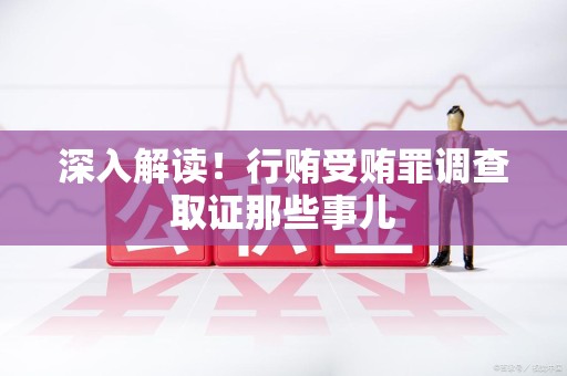 云霄深入解读！行贿受贿罪调查取证那些事儿