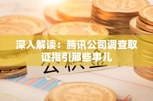 云霄深入解读：腾讯公司调查取证指引那些事儿
