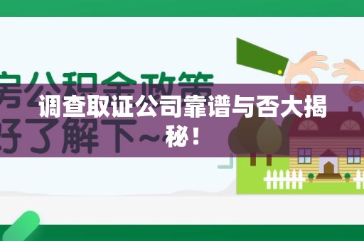 云霄调查取证公司靠谱与否大揭秘！