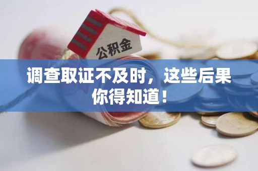 云霄调查取证不及时，这些后果你得知道！