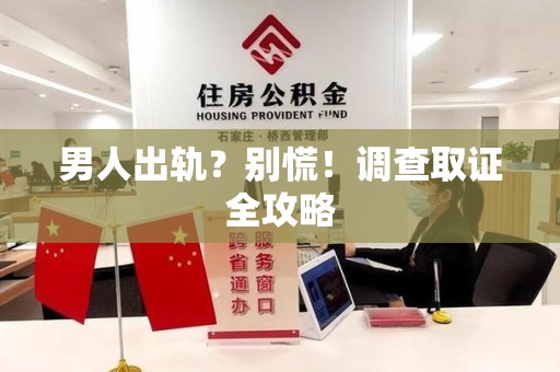 云霄男人出轨？别慌！调查取证全攻略