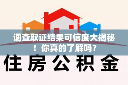 云霄调查取证结果可信度大揭秘！你真的了解吗？