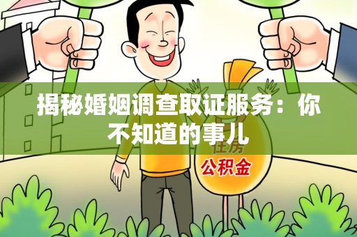 云霄揭秘婚姻调查取证服务：你不知道的事儿