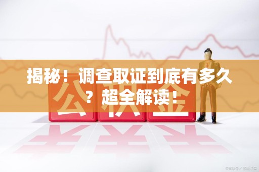 云霄揭秘！调查取证到底有多久？超全解读！
